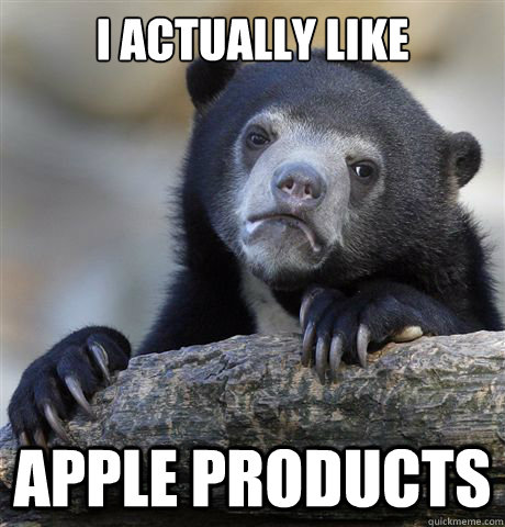 I actually like

 Apple products - I actually like

 Apple products  Confession Bear