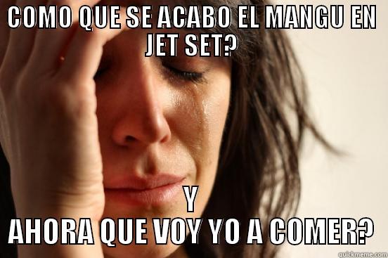 COMO QUE SE ACABO EL MANGU EN JET SET? Y AHORA QUE VOY YO A COMER? First World Problems