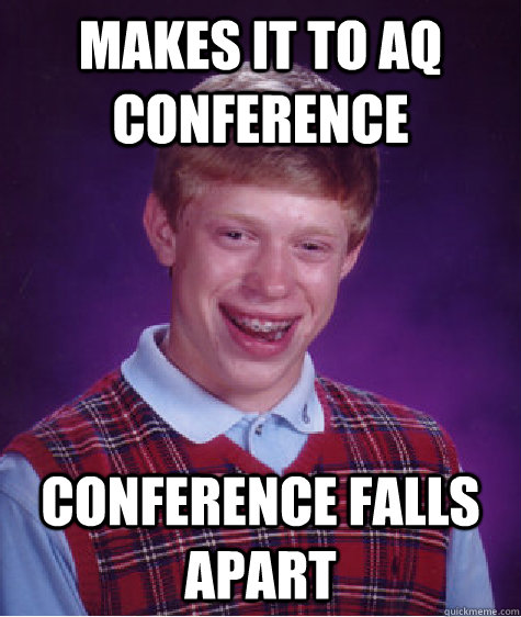 Makes it to aq conference conference falls apart  Bad Luck Brian