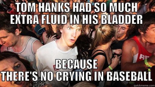 A League of Their Own - TOM HANKS HAD SO MUCH EXTRA FLUID IN HIS BLADDER BECAUSE THERE'S NO CRYING IN BASEBALL Sudden Clarity Clarence