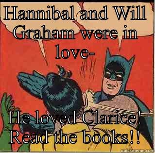 Read the books! - HANNIBAL AND WILL GRAHAM WERE IN LOVE- HE LOVED CLARICE! READ THE BOOKS!! Slappin Batman