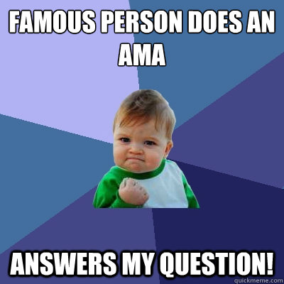 Famous person does an AMA Answers my question!  Success Kid