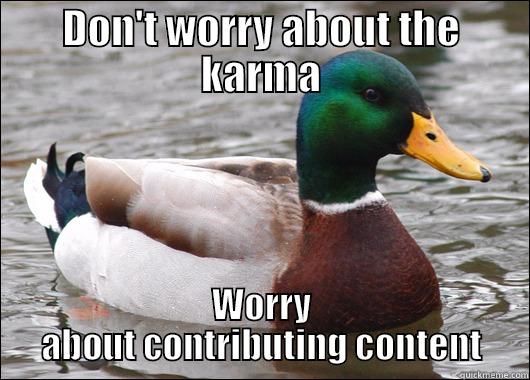 DON'T WORRY ABOUT THE KARMA WORRY ABOUT CONTRIBUTING CONTENT Actual Advice Mallard