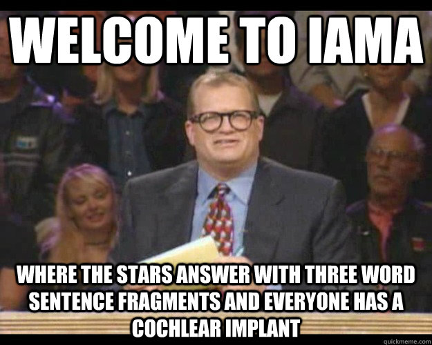 Welcome to IAMA Where the stars answer with three word sentence fragments and everyone has a cochlear implant - Welcome to IAMA Where the stars answer with three word sentence fragments and everyone has a cochlear implant  Whos Line