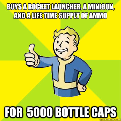 buys a rocket launcher, a minigun, and a life time supply of ammo for  5000 bottle caps  Fallout new vegas