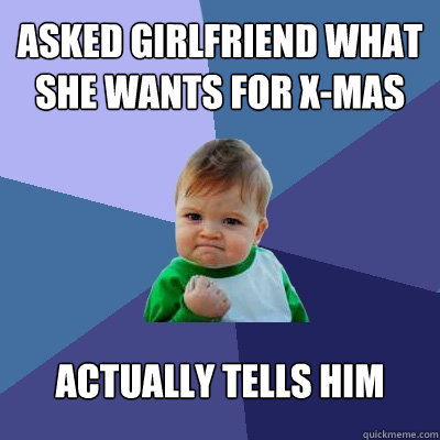 asked girlfriend what she wants for x-mas actually tells him   Success Kid