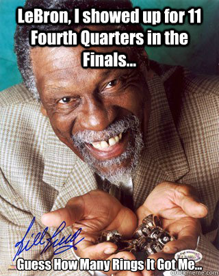 LeBron, I showed up for 11 Fourth Quarters in the Finals... Guess How Many Rings It Got Me...  Bill Russell Winning