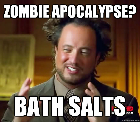 Zombie Apocalypse Bath Salts Ancient Aliens Quickmeme 8356