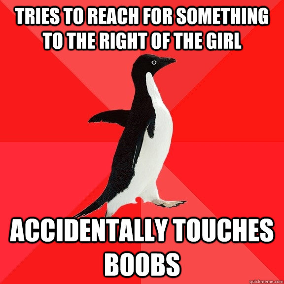 Tries to reach for something to the right of the girl accidentally touches boobs  Socially Awesome Penguin