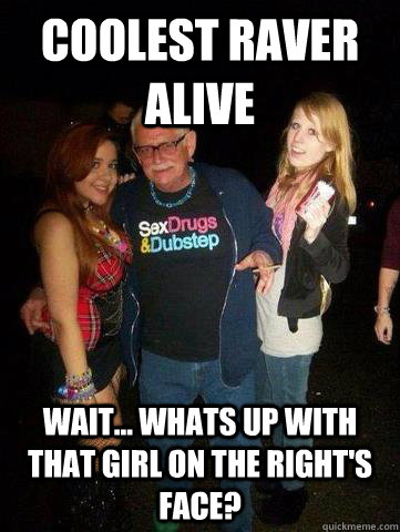 Coolest raver alive Wait... Whats up with that girl on the right's face?  Raver Grandpa