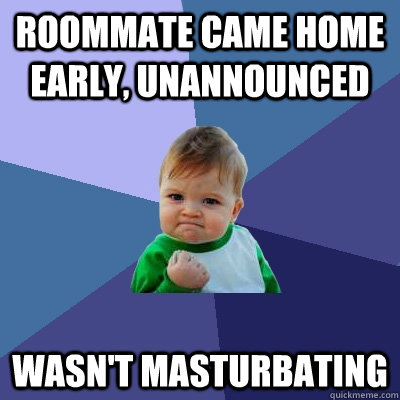 Roommate came home early, unannounced wasn't masturbating  Success Kid