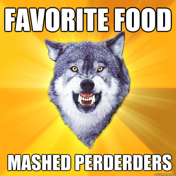 favorite food  mashed perderders  Courage Wolf