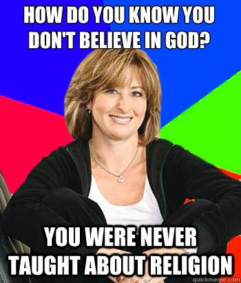 How do you know you don't believe in God? you were never taught about religion  Sheltering Suburban Mom