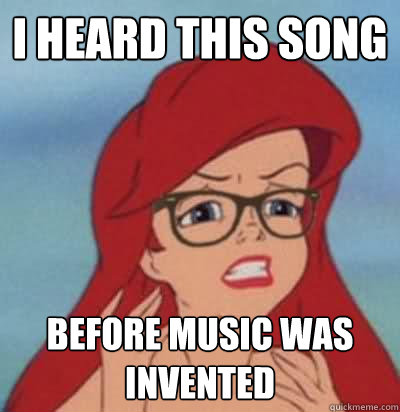 I heard this song Before music was invented - I heard this song Before music was invented  Hipster Ariel