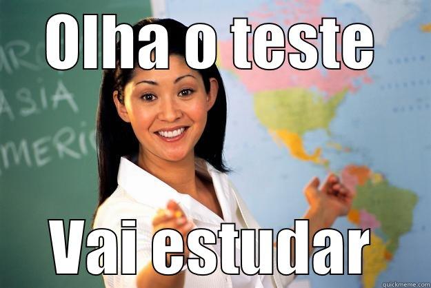 OLHA O TESTE VAI ESTUDAR Unhelpful High School Teacher