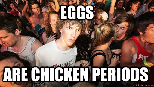 eggs are chicken periods  Sudden Clarity Clarence