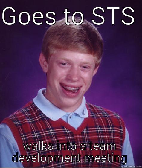 GOES TO STS  WALKS INTO A TEAM DEVELOPMENT MEETING Bad Luck Brian