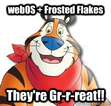 webOS + Frosted Flakes They're Gr-r-reat!!  