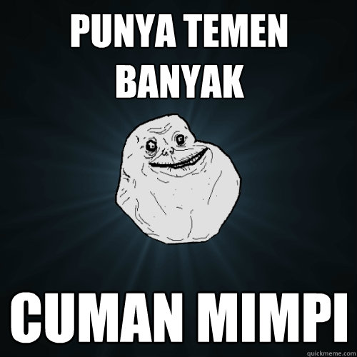 punya temen banyak cuman mimpi - punya temen banyak cuman mimpi  Forever Alone