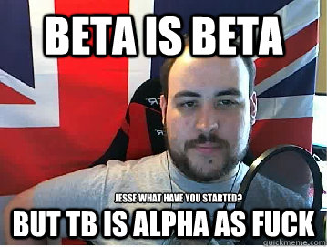 beta is beta                   but tb is alpha as fuck jesse what have you started?  