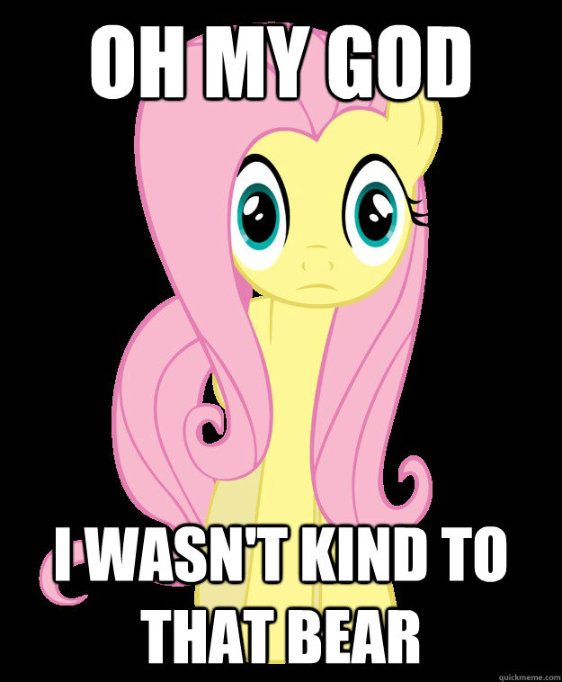 Oh my god I wasn't kind to that bear  Sudden Clarity Fluttershy