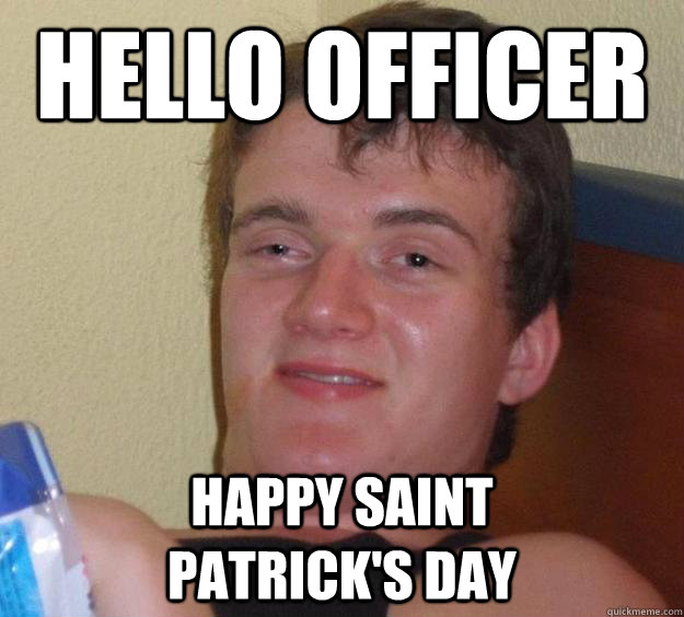 hello officer happy saint              patrick's day  10 Guy