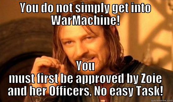 YOU DO NOT SIMPLY GET INTO WARMACHINE! YOU MUST FIRST BE APPROVED BY ZOIE AND HER OFFICERS, NO EASY TASK! Boromir