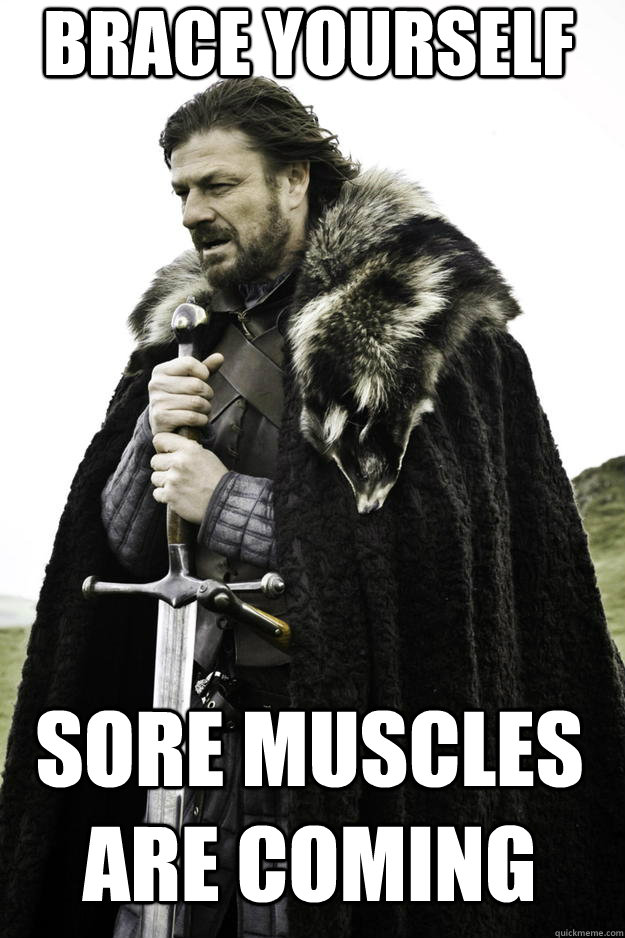 brace yourself sore muscles are coming - brace yourself sore muscles are coming  Winter is coming