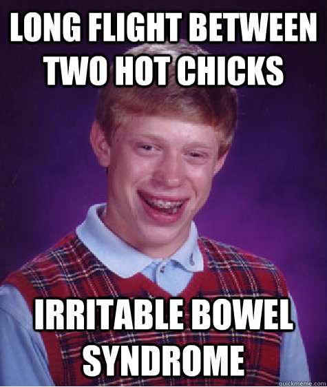 Long flight between two hot chicks Irritable Bowel Syndrome - Long flight between two hot chicks Irritable Bowel Syndrome  Bad Luck Brian