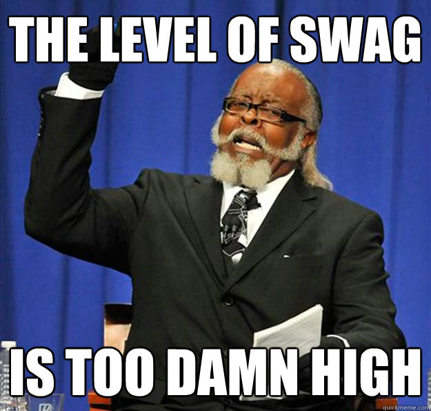 The level of swag Is too damn high - The level of swag Is too damn high  Jimmy McMillan