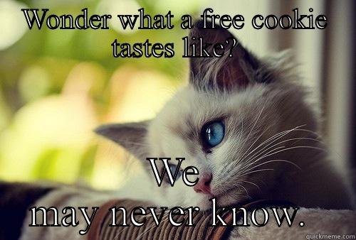 Cookie Problems - WONDER WHAT A FREE COOKIE TASTES LIKE? WE MAY NEVER KNOW.  First World Problems Cat