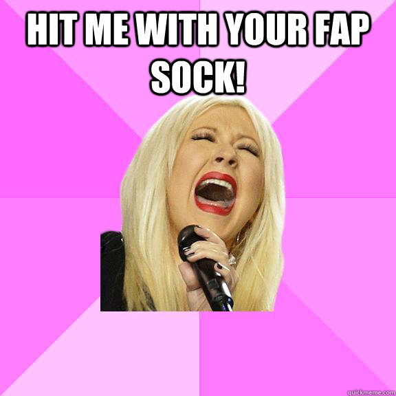 Hit me with your fap sock!   Wrong Lyrics Christina