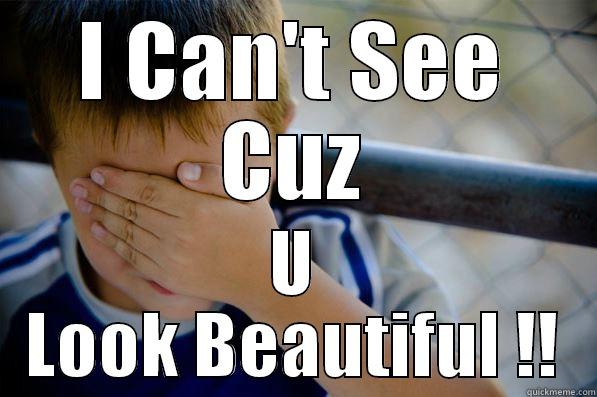 I CAN'T SEE CUZ U LOOK BEAUTIFUL !! Confession kid