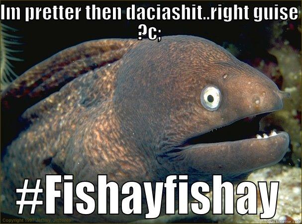 hii guys lolololol - IM PRETTER THEN DACIASHIT..RIGHT GUISE ?C; #FISHAYFISHAY Bad Joke Eel