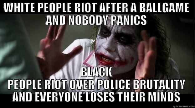 ferguson FUCK - WHITE PEOPLE RIOT AFTER A BALLGAME AND NOBODY PANICS BLACK PEOPLE RIOT OVER POLICE BRUTALITY AND EVERYONE LOSES THEIR MINDS Joker Mind Loss