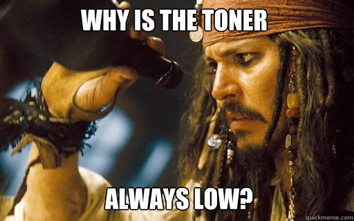 Why is the toner always low?  Captain Jack Sparrow