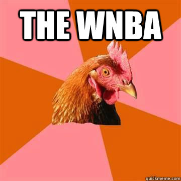 The wnba  - The wnba   True story now anti joke chicken