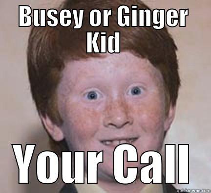 BUSEY OR GINGER KID YOUR CALL Over Confident Ginger