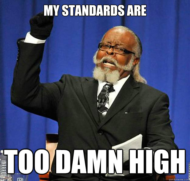 My standards are too damn high  Jimmy McMillan