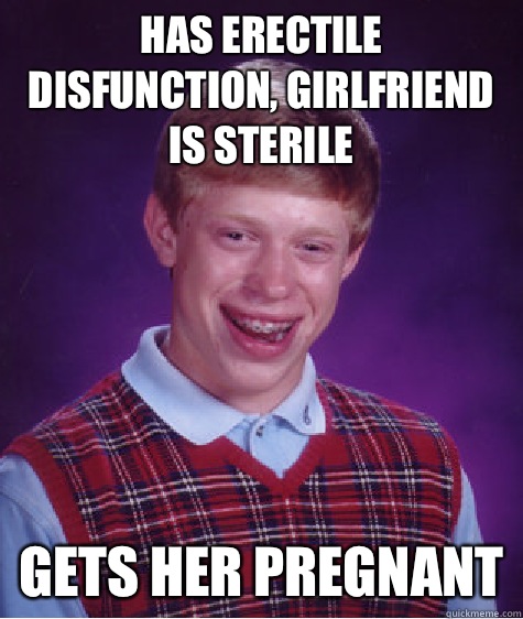 Has erectile disfunction, girlfriend is sterile Gets her pregnant  Bad Luck Brian