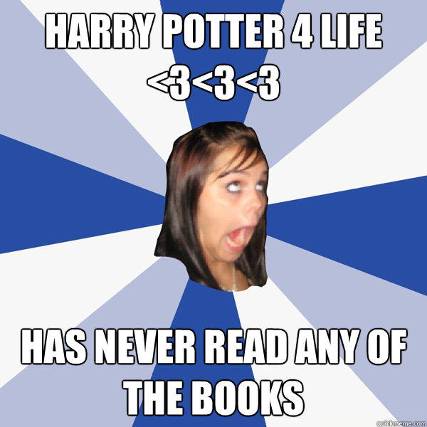 HARRY POTTER 4 LIFE <3<3<3 Has never read any of the books  