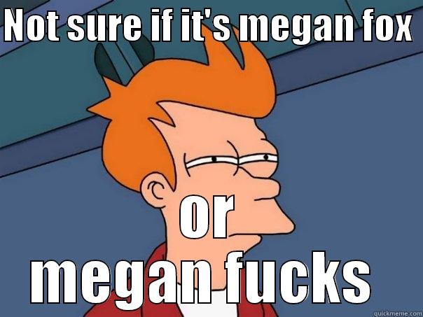 NOT SURE IF IT'S MEGAN FOX  OR MEGAN FUCKS  Futurama Fry