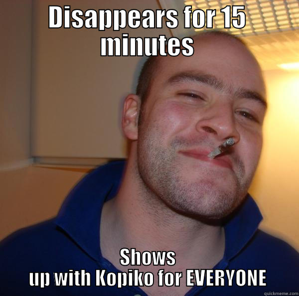 DISAPPEARS FOR 15 MINUTES SHOWS UP WITH KOPIKO FOR EVERYONE Good Guy Greg 