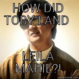 HOW DID TOBY LAND  LEILA MARIE?! Mr Chow