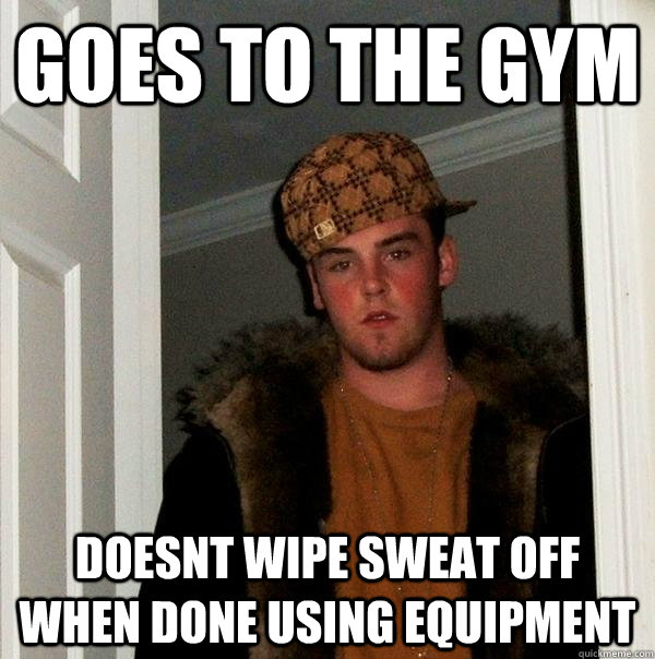 goes to the gym doesnt wipe sweat off when done using equipment  Scumbag Steve