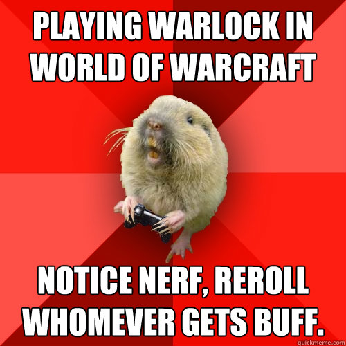 Playing warlock in world of warcraft Notice nerf, reroll whomever gets buff.  - Playing warlock in world of warcraft Notice nerf, reroll whomever gets buff.   Gaming Gopher