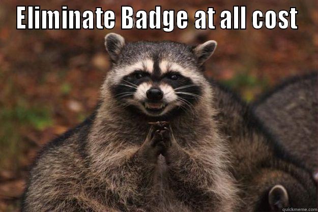 ELIMINATE BADGE AT ALL COST  Evil Plotting Raccoon