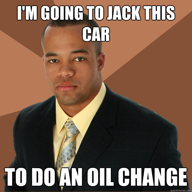 I'm going to jack this Car to do an oil change  Successful Black Man