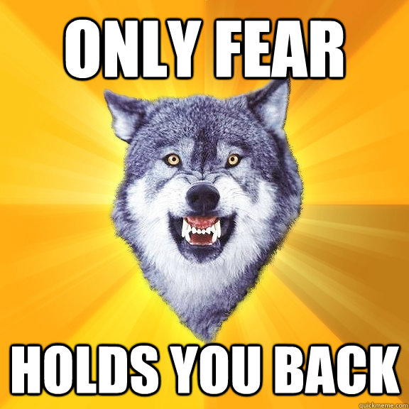 only fear holds you back  Courage Wolf