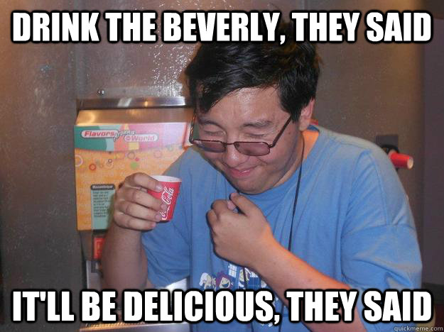 Drink the Beverly, They Said It'll Be Delicious, They Said - Drink the Beverly, They Said It'll Be Delicious, They Said  Dont Drink Beverly